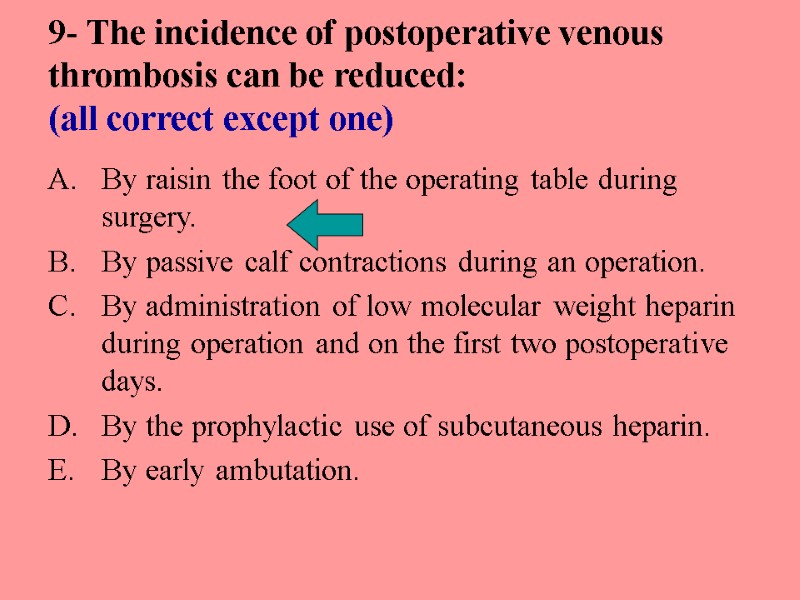 9- The incidence of postoperative venous thrombosis can be reduced: (all correct except one)